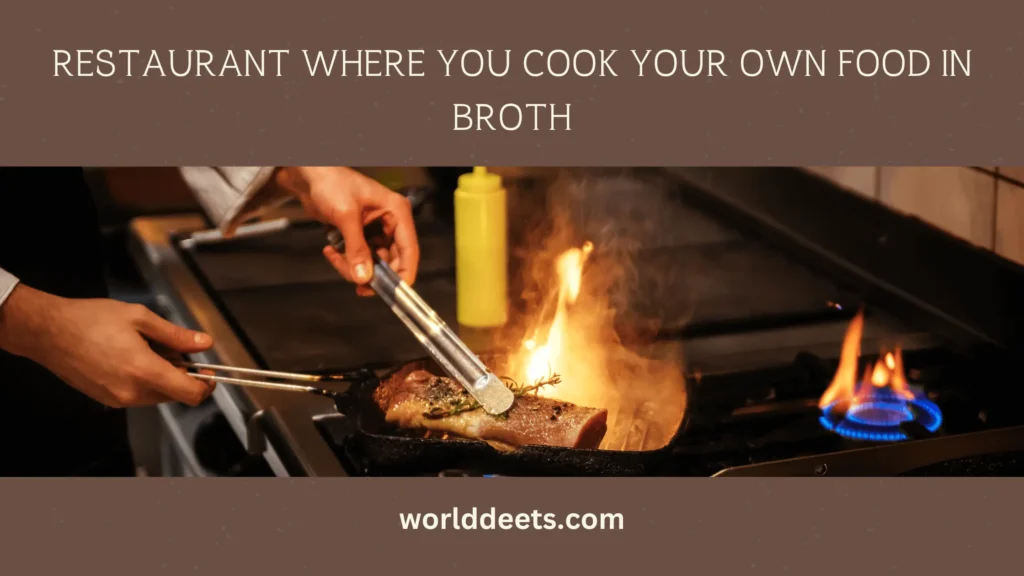 Restaurant where you cook your own food in Broth